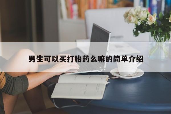 私人店有打胎药吗男生可以买打胎药么嘛的简单介绍
