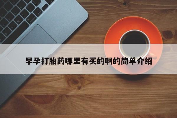 私人店有打胎药吗早孕打胎药哪里有买的啊的简单介绍