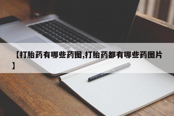 私人店有打胎药吗【打胎药有哪些药图,打胎药都有哪些药图片】